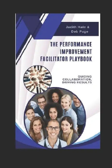 The Performance Improvement Facilitator Playbook: Guiding Collaboration - Driving Results by Deb Page Cpt