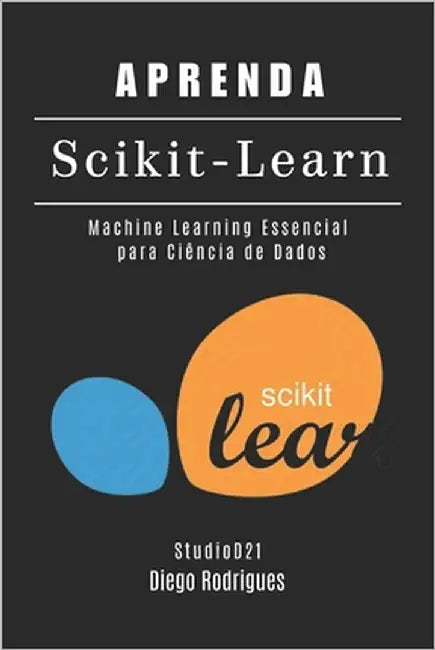 APRENDA Scikit-Learn: Machine Learning Essencial para Ciência de Dados by Rodrigues, Diego