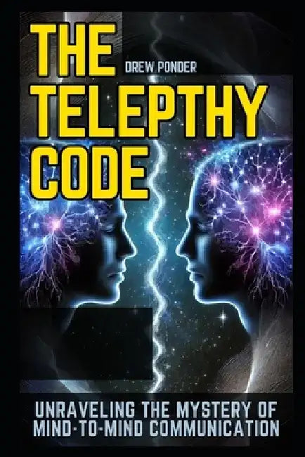 The Telepathy Code: Unraveling the Mystery of Mind-to-Mind Communication by Drew Ponder