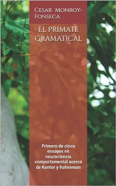 El Primate Gramatical: Primero de cinco ensayos en neurociencia comportamental acerca de Kantor y Kahneman by Monroy-Fonseca Msc, Cesar