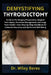 Demystifying Thyroidectomy: Guide to Pre-Surgery Preparation, Surgical Techniques, Hormone Management, and Long-Term Health-Your Step-by-Step Handbook by Wiley Beres