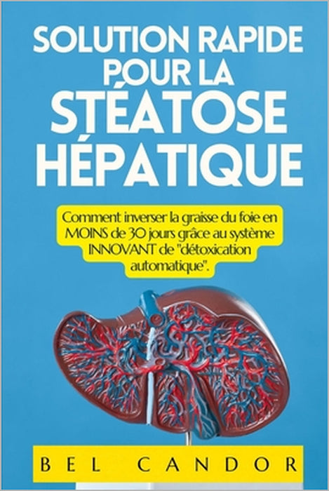 Solution Rapide Pour La Stéatose Hépatique: Comment inverser la graisse du foie en MOINS de 30 jours grâce au système INNOVANT de "détoxication automa by Bel Candor, Bel Candor