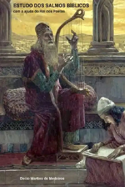Estudo dos Salmos Bíblicos: com a ajuda do Rei dos Poetas by Decio Martins de Medeiros
