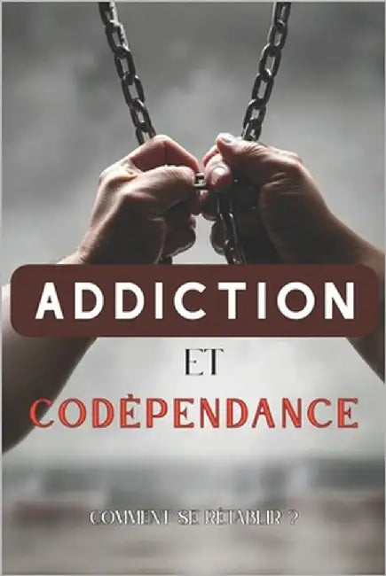 Addiction et codépendance: Comment se rétablir ?: Stratégies pour surmonter les dépendances by Aunil, Marie