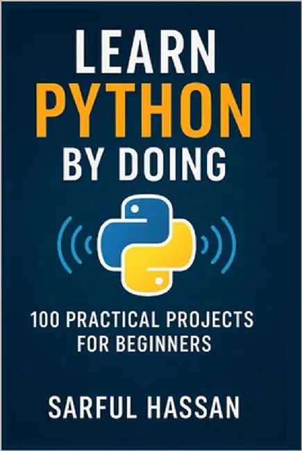 Learn Python by Doing: 100 Practical Projects for Beginners by Hassan, Sarful