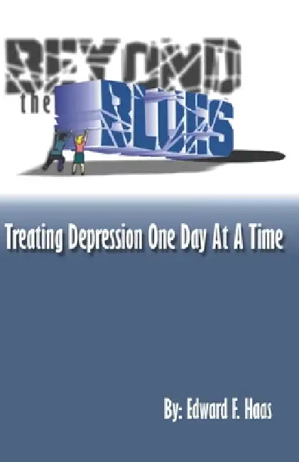 Beyond the Blues: Treating Depression One Day at a Time by Edward F. Haas