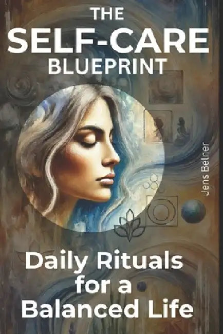 The Self-Care Blueprint: Daily Rituals for a Balanced Life by Jens Belner