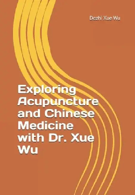Exploring Acupuncture and Chinese Medicine with Dr. Xue Wu by Dezhi Xue Wu