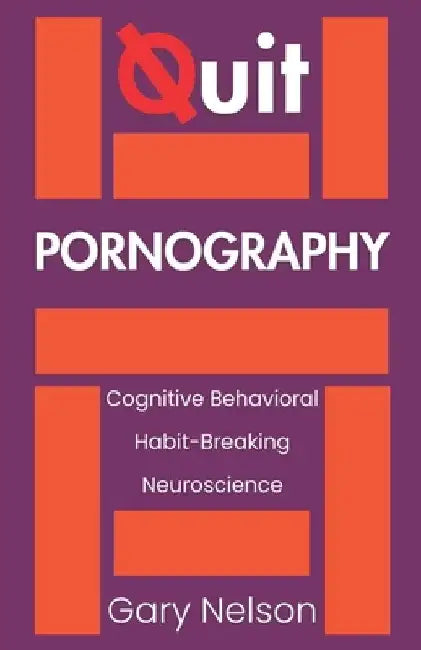 Quit Pornography: Restoring Real Connection and Rewiring Your Brain by Gary Nelson