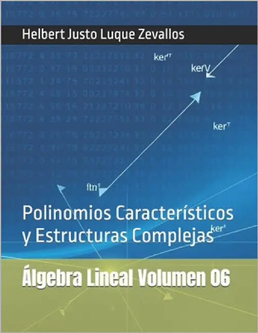 Álgebra Lineal Volumen 06: Polinomios Característicos y Estructuras Complejas by Luque Zevallos, Helbert Justo