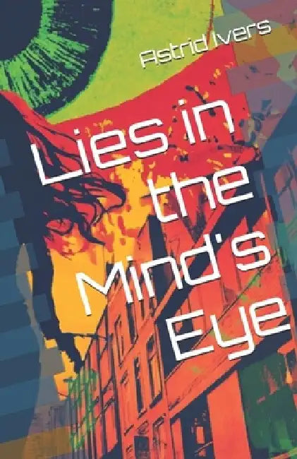 Lies in the Mind's Eye by Astrid Ivers