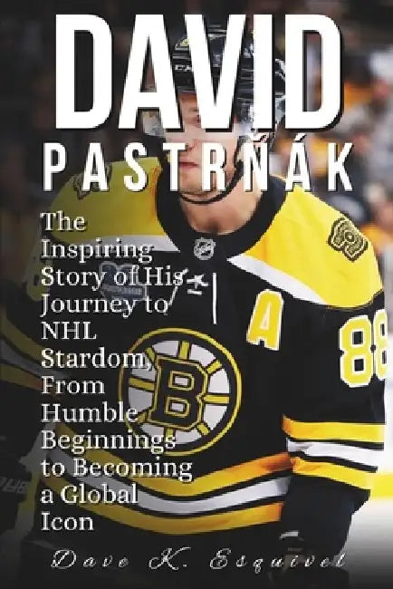 David Pastrňák: The Inspiring Story of His Journey to NHL Stardom, From Humble Beginnings to Becoming a Global Icon by Dave K. Esquivel