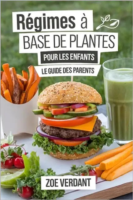 Régimes à base de plantes pour les enfants: Le guide des parents: Recettes faciles, conseils nutritionnels, plans de repas, pour la santé des enfants- by Verdant, Zoe