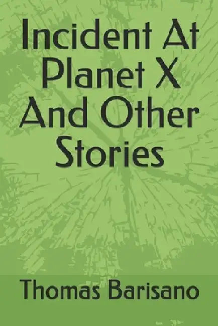 Incident At Planet X And Other Stories by Thomas Barisano