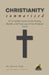 CHRISTIANITY Summarized: A Complete Guide to the History, Beliefs, and Practices of the Christian Faith by Devon Kade