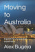 Moving to Australia: A guide for prospective expatriates by Alex Bugeja