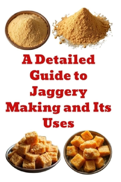 A Detailed Guide to Jaggery Making and Its Uses by Zulfiqar Khan