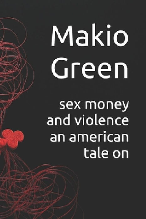 sex money and violence an american tale on by Makio Green