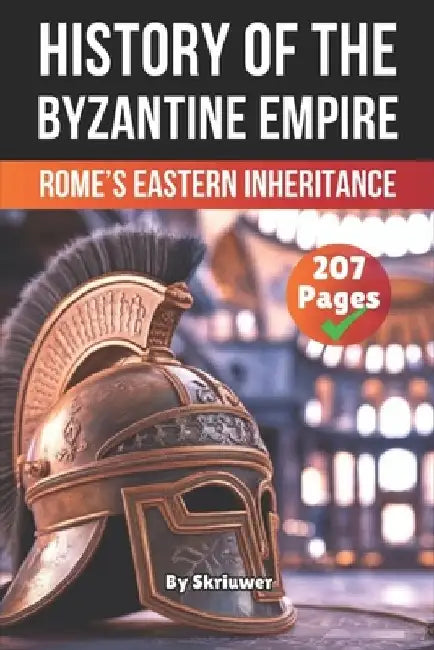 The History of Byzantine Empire: Rome's Eastern Inheritance by Skriuwer Com