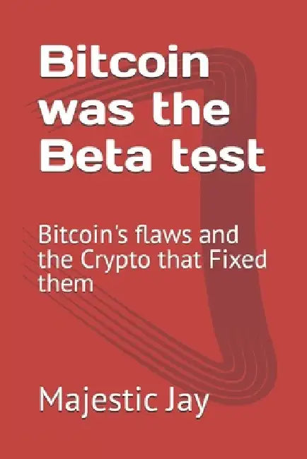 Bitcoin was the Beta test: Bitcoin's flaws and the Crypto that Fixed them by Majestic Jay