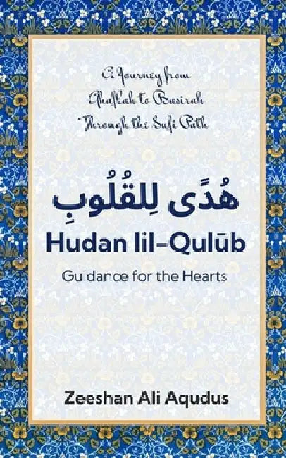 Hudan lil-Qulub: Guidance For the Heart A Sufi Guide to Islamic Wisdom, Tasawwuf, and Inner Transformation: A Journey from Ghaflah to Baseerah Through by Zeeshan Ali Aqudus