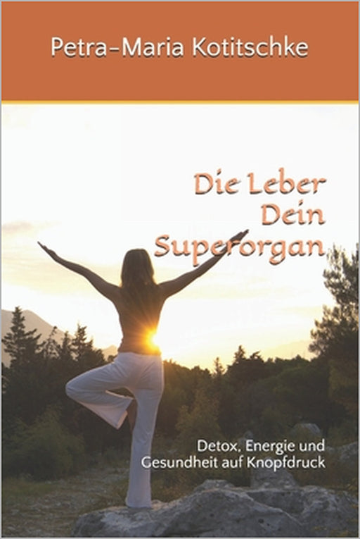Die Leber Dein Superorgan: Detox, Energie und Gesundheit auf Knopfdruck by Petra-Maria Kotitschke