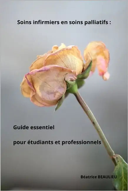 Soins infirmiers en soins palliatifs: Guide essentiel pour étudiants et professionnels by Beaulieu, Béatrice