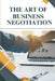 The Art of Business Negotiation: Creating Outcomes that Serve Everyone's Interests by Levis Njer