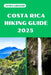Costa Rica Hiking Guide 2025: Discover the Best Trails and Scenic Routes by James Gregor