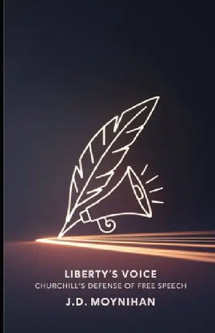 Liberty's Voice: Churchill's Defense of Free Speech by J. D. Moynihan