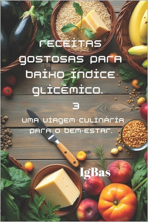 Receitas gostosas para Baixo índice glicêmico. 3: Uma viagem culinária para o bem-estar. by Ig Bas