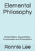 Elemental Philosophy: Existentialism, Sequentialism, Functionalism and Primordialism by Ronnie Ka Ching Lee