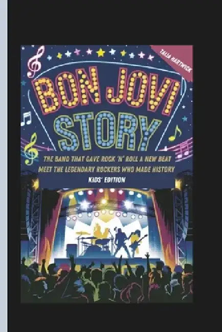 Bon Jovi Story: The Band That Gave Rock 'n' Roll a New Beat Meet the Legendary Rockers Who Made History Kids' Edition by Talia Hartwick
