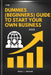 The Dummies (Beginners) Guide To Start Your Own Business 2025 by Mike J. Moore
