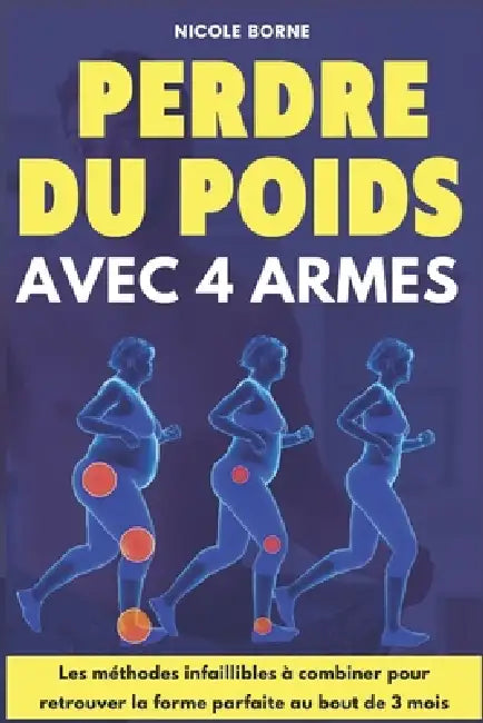 Perdre du poids avec 4 armes: Les méthodes infaillibles à combiner pour retrouver la forme parfaite au bout de 3 mois by Nicole Borne