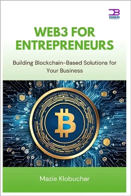 Web3 for Entrepreneurs: Building Blockchain-Based Solutions for Your Business by Klobuchar, Mazie