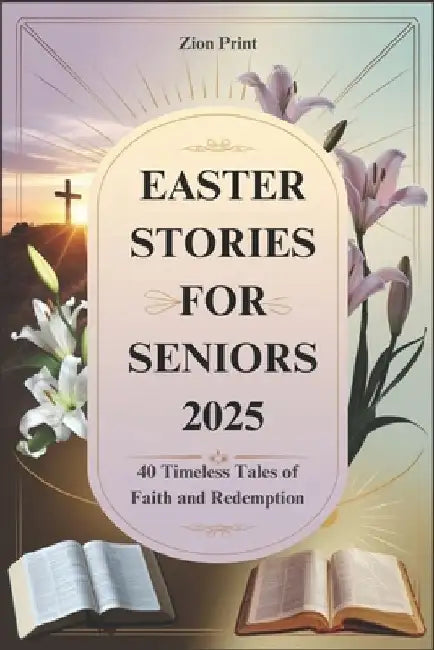 Easter Stories for Seniors 2025: 40 Timeless Tales of Faith and Redemption by Zion Print