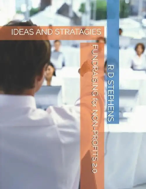 FUNDRAISING for NON-PROFITS 2.0: Ideas and Stratagies by R. D. Stephens