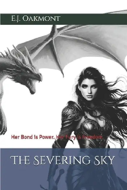 The Severing Sky: Her Bond is Power. Her Fury is Freedom. by E. J. Oakmont