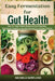 Easy Gut Health: Fermentation for Digestive Wellness with Step-by-Step Nourishing Recipes for a Gut-Healthy Kitchen by Michelle Bowland