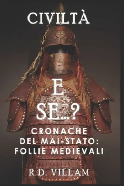 E Se...? - Cronache del Mai-Stato: Follie Medievali: Una storia alternativa affascinante e accattivante by R. D. Villam