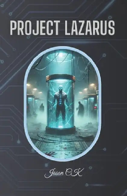 Project Lazarus: Secret Experiments and Treachery by Jason Ck