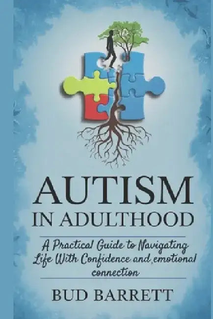 Autism in Adulthood: A Step-by-Step Guide to Thriving with Confidence and emotional connection by Bud Barrett