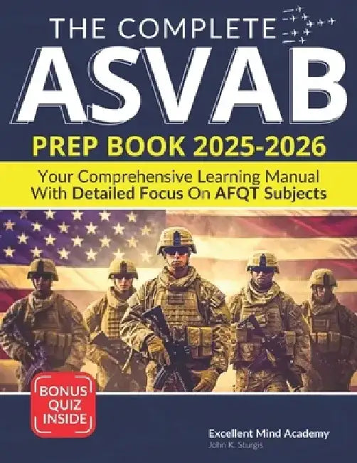 The Complete ASVAB Prep Book 2025-2026: Your Comprehensive Learning Manual With Detailed Focus on AFQT Subjects by John K. Sturgis