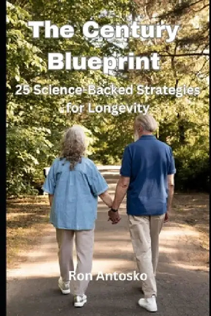 The Century Blueprint: 25 Science-Backed Strategies for Longevity by Ron Antosko