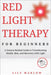 Red Light Therapy for Beginners: A Science-Backed Guide to Transforming Health, Skin, and Recovery with Light by Lily Marlow
