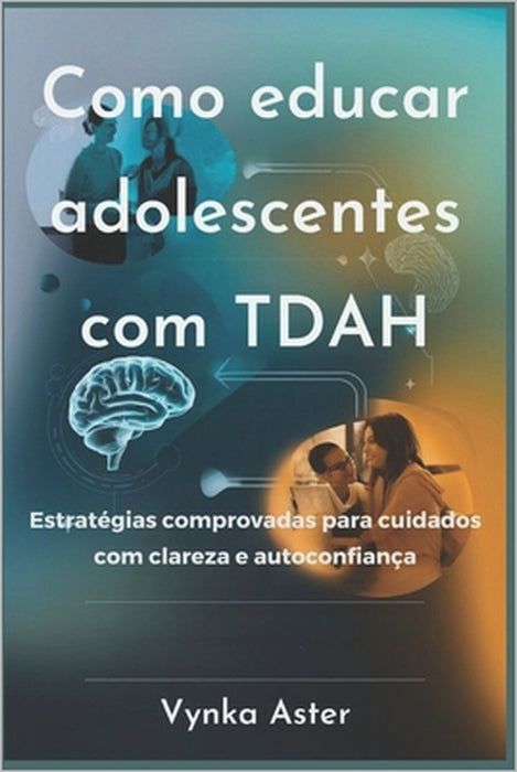 Como educar adolescentes com TDAH: Estratégias comprovadas para cuidados com clareza e autoconfiança by Vynka Aster