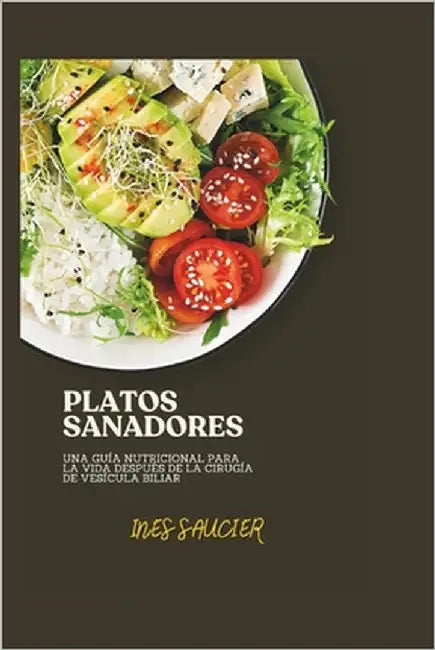 Platos Sanadores: Una guía nutricional para la vida después de la cirugía de vesícula biliar by Saucier, Ines