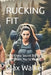 Rucking Fit: The Fitness Secret Big Gyms Don't Want You to Know! by Max Walker