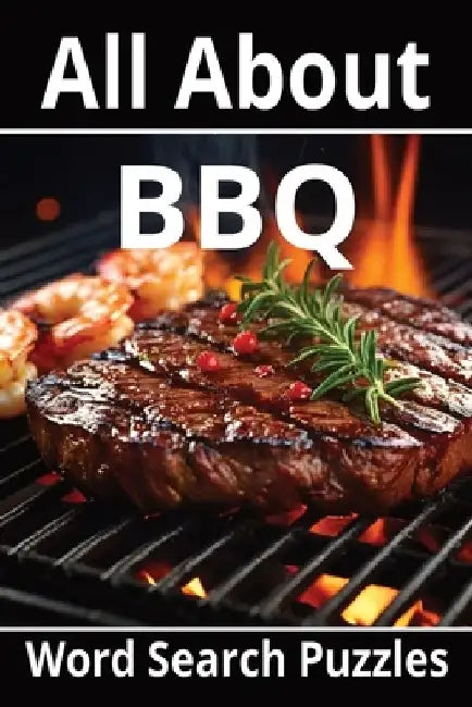 All About BBQ: Plan your next indoor or outdoor BBQ with these uniquely hidden words. by Bp Benton
